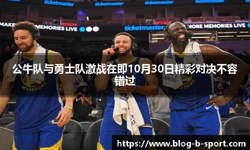 公牛队与勇士队激战在即10月30日精彩对决不容错过