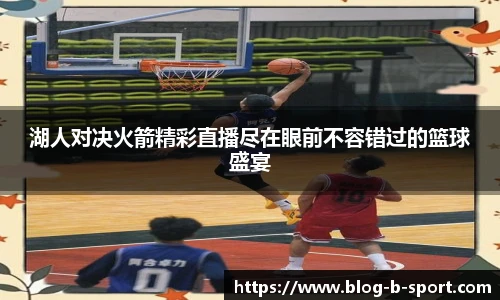 湖人对决火箭精彩直播尽在眼前不容错过的篮球盛宴