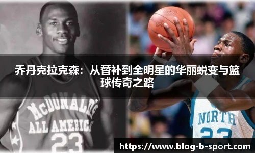 乔丹克拉克森：从替补到全明星的华丽蜕变与篮球传奇之路